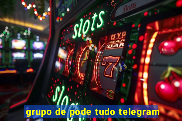 grupo de pode tudo telegram